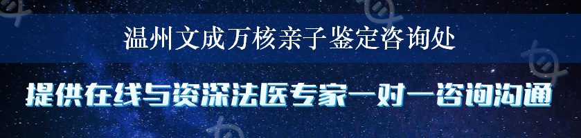 温州文成万核亲子鉴定咨询处